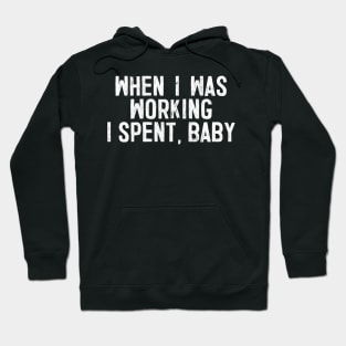 When I Was Working I Spent, Baby! Hoodie